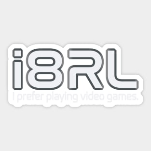 i8RL (i hate real life) i prefer playing video games Sticker